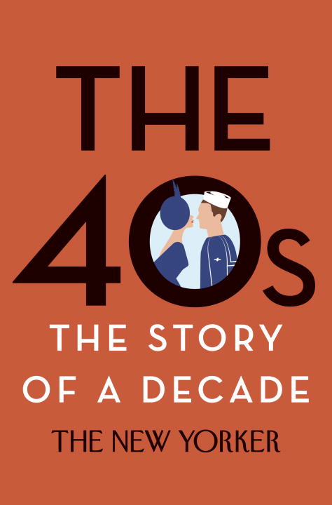 The New Yorker Magazine/The 40s@ The Story of a Decade